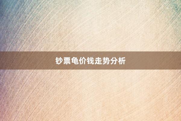 钞票龟价钱走势分析